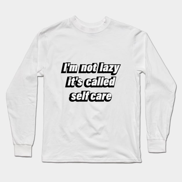 I'm not lazy it's called selfcare Long Sleeve T-Shirt by CRE4T1V1TY